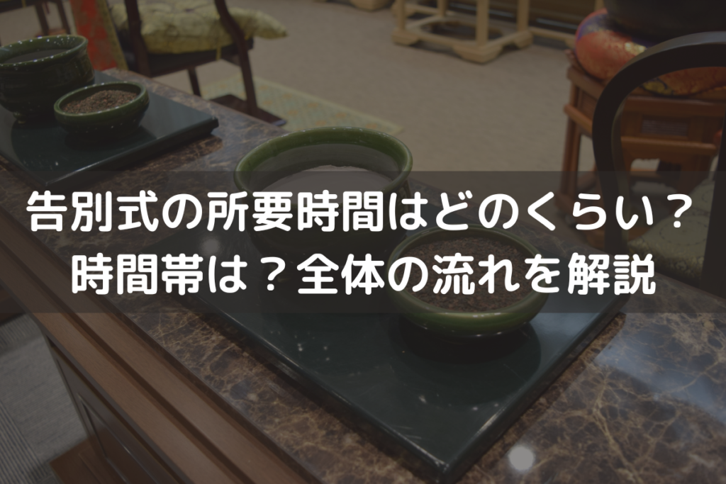告別式の所要時間はどのくらい？時間帯は？全体の流れをわかりやすく解説