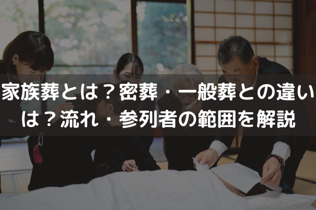 家族葬とは？密葬・一般葬との違いは？流れ・参列者の範囲はどこまでなのか解説