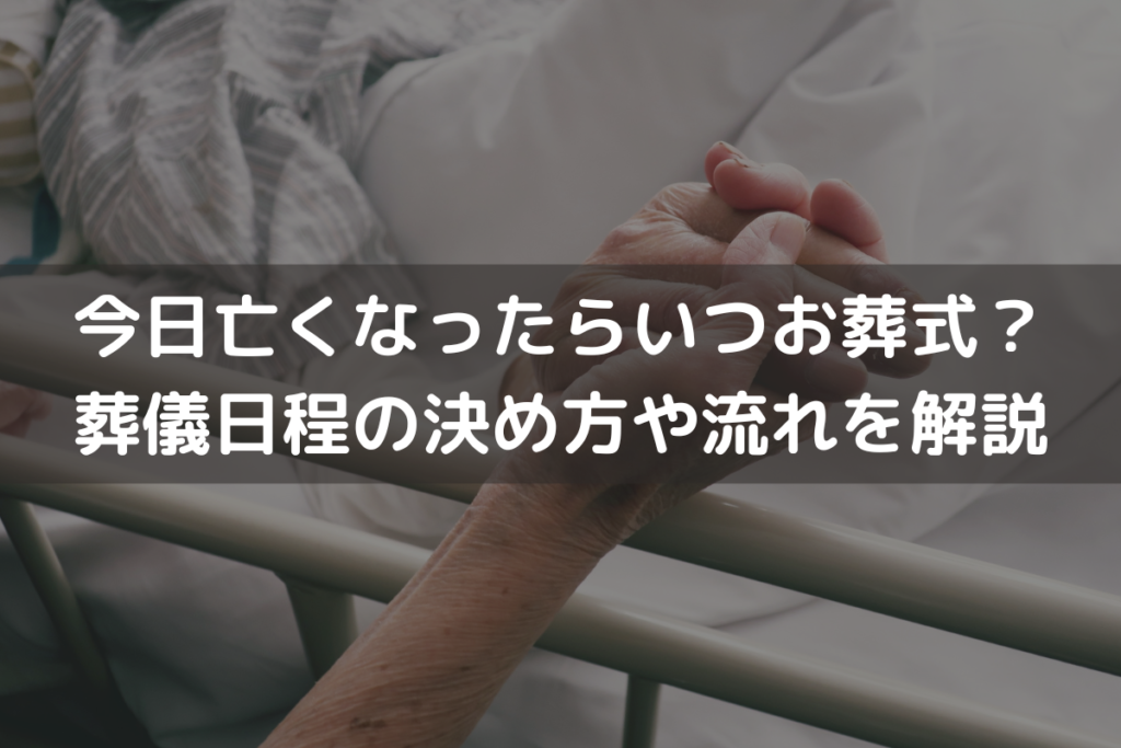 今日亡くなったらいつお葬式？葬儀日程の決め方や流れをわかりやすく解説