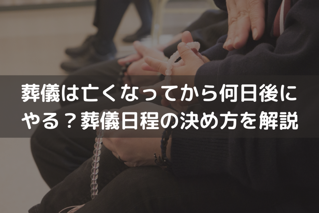 葬儀は亡くなってから何日後にやる？葬儀日程の決め方をわかりやすく解説