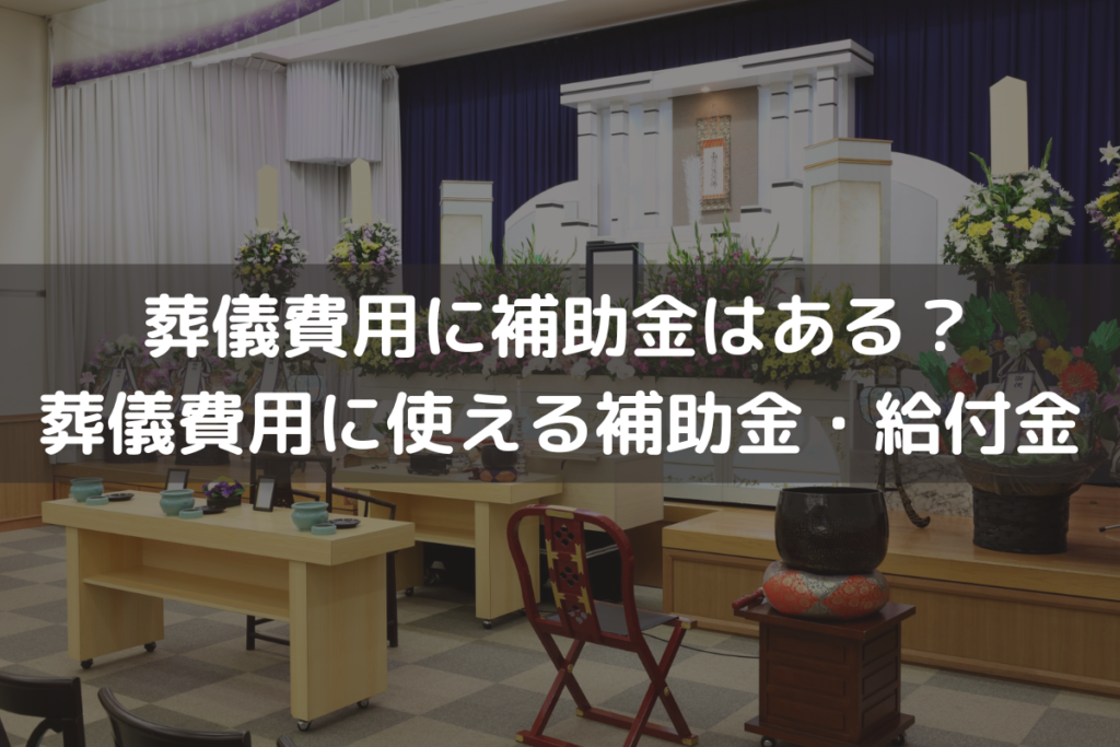 【2025】葬儀費用に補助金はある？葬儀費用に使える補助金・給付金をわかりやすく解説