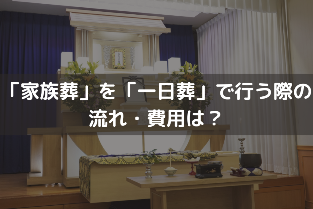 「家族葬」を「一日葬」で行う際の流れ・費用は？違いと併せてわかりやすく解説