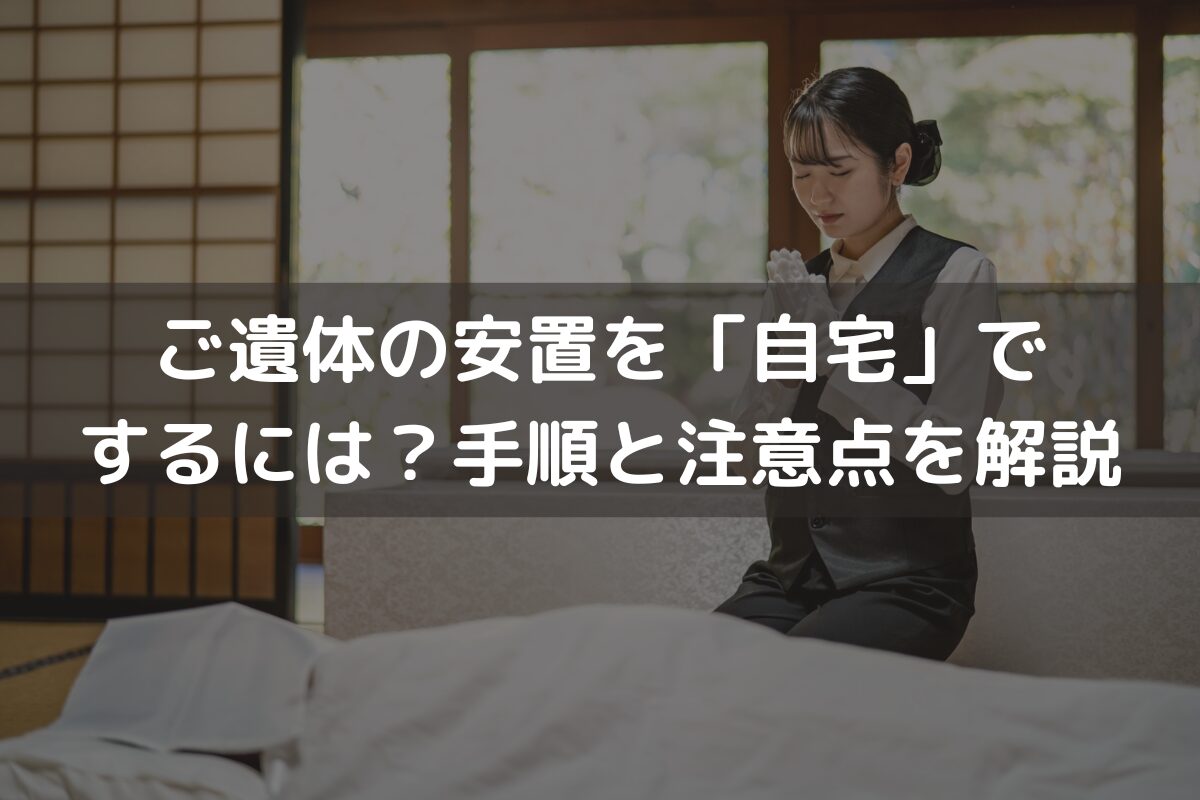 ご遺体の安置を「自宅」でするには？手順と注意点を解説