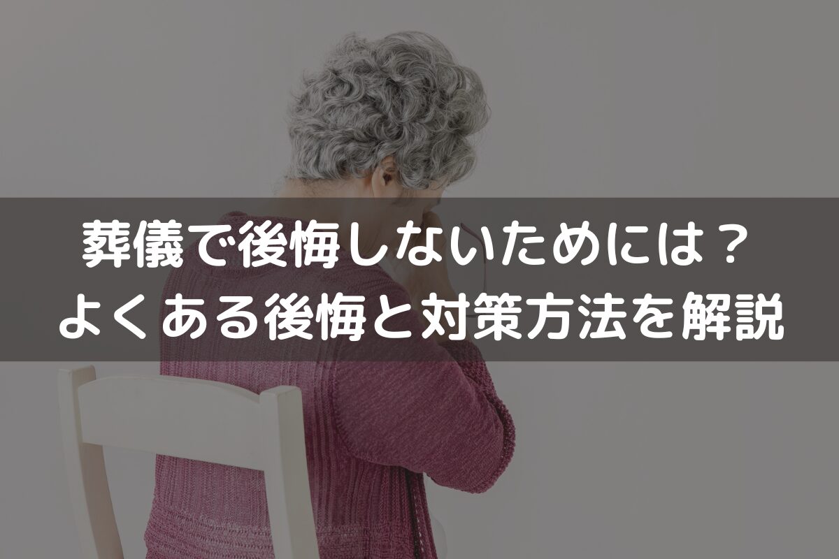 葬儀で後悔しないためには？よくある後悔と対策方法を解説